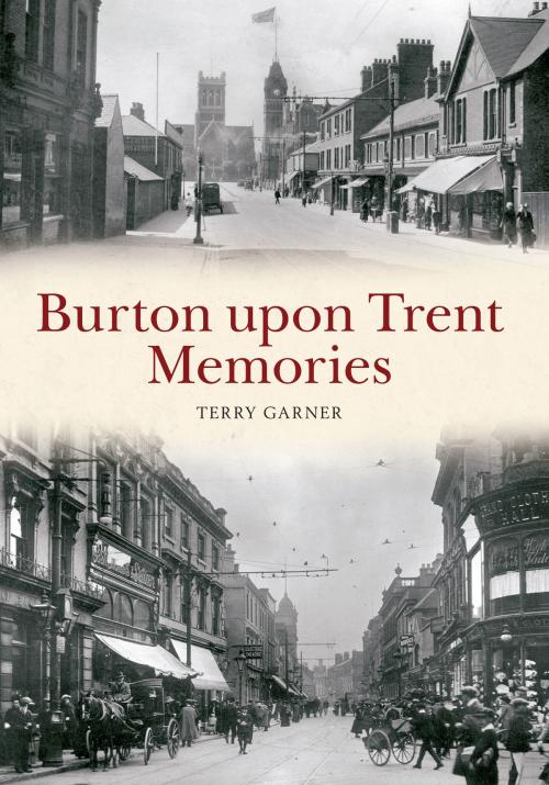 Cover of the book Burton upon Trent Memories by Terry Garner, Amberley Publishing