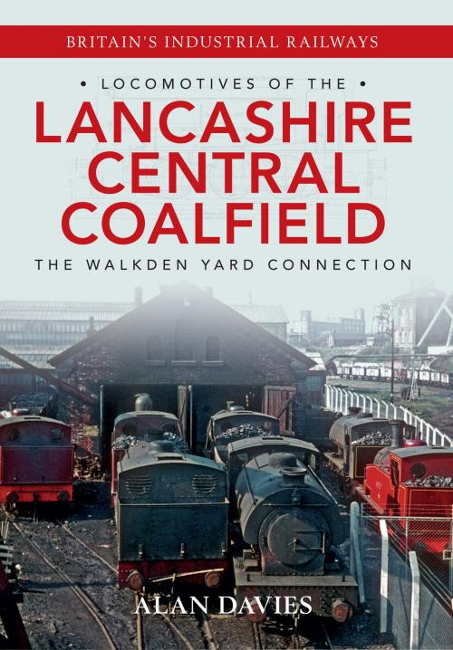 Cover of the book Locomotives of the Lancashire Central Coalfield by Alan Davies, Amberley Publishing