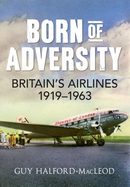 Cover of the book Born of Adversity by Guy Halford-Macleod, Amberley Publishing