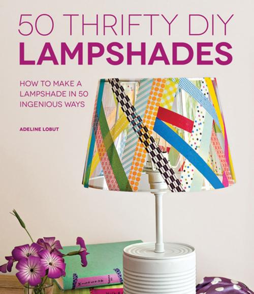 Cover of the book 50 Thrifty DIY Lampshades by Adeline Lobut, F+W Media