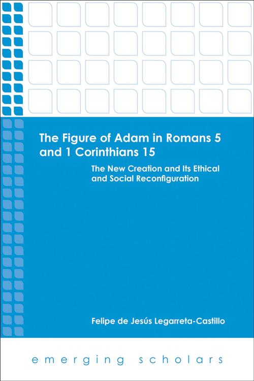 Cover of the book The Figure of Adam in Romans 5 and 1 Corinthians 15 by Felipe de Jesus Legarreta-Castillo, Fortress Press