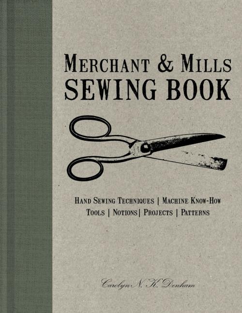 Cover of the book Merchant & Mills Sewing Book by Carolyn N.K. Denham, Chronicle Books LLC