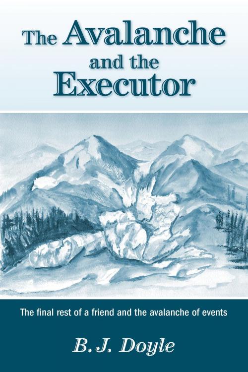 Cover of the book The Avalanche and the Executor by B. J. Doyle, M.Ed, B.Sc.Ed, FriesenPress