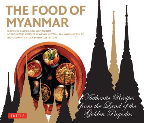Cover of the book The Food of Myanmar by Claudia Saw Lwin Robert, Win Pe, Wendy Hutton, Tuttle Publishing