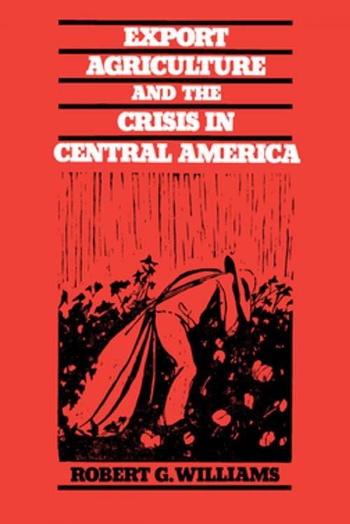 Cover of the book Export Agriculture and the Crisis in Central America by Robert G. Williams, The University of North Carolina Press