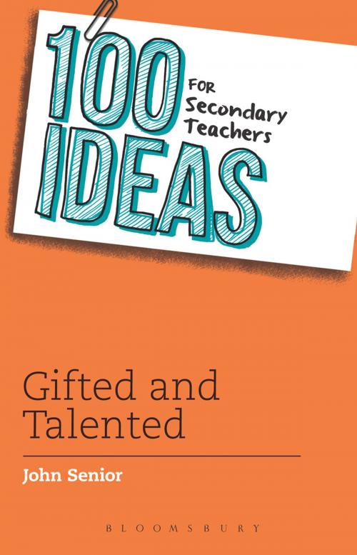 Cover of the book 100 Ideas for Secondary Teachers: Gifted and Talented by John Senior, Bloomsbury Publishing