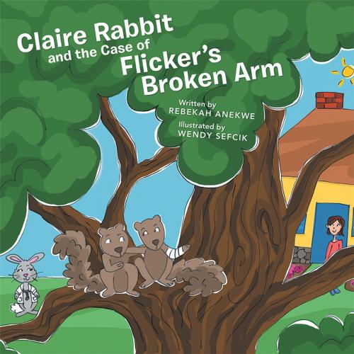 Cover of the book Claire Rabbit and the Case of Flicker’S Broken Arm by Rebekah Anekwe, Archway Publishing