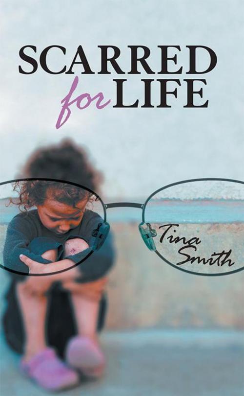 Cover of the book Scarred for Life by Tina Smith, Archway Publishing