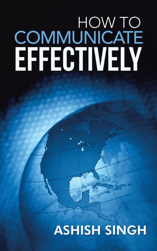 Cover of the book How to Communicate Effectively by Ashish Singh, Partridge Publishing India