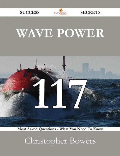 Cover of the book Wave Power 117 Success Secrets - 117 Most Asked Questions On Wave Power - What You Need To Know by Christopher Bowers, Emereo Publishing