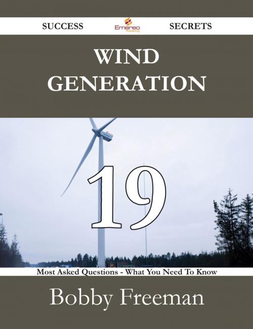 Cover of the book Wind Generation 19 Success Secrets - 19 Most Asked Questions On Wind Generation - What You Need To Know by Bobby Freeman, Emereo Publishing