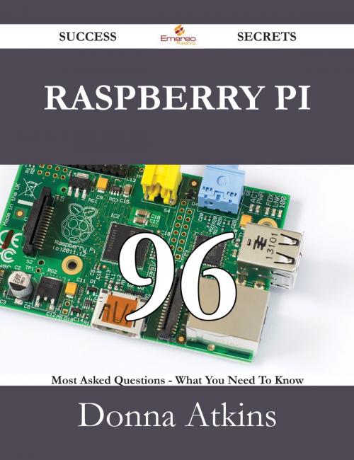 Cover of the book Raspberry Pi 96 Success Secrets - 96 Most Asked Questions On Raspberry Pi - What You Need To Know by Donna Atkins, Emereo Publishing