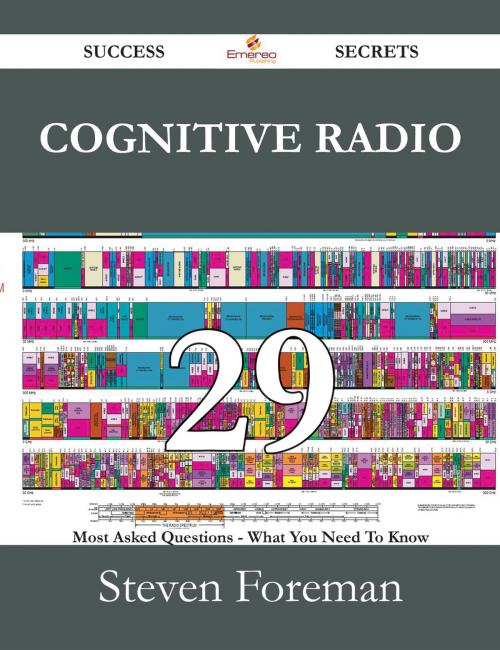 Cover of the book Cognitive Radio 29 Success Secrets - 29 Most Asked Questions On Cognitive Radio - What You Need To Know by Steven Foreman, Emereo Publishing