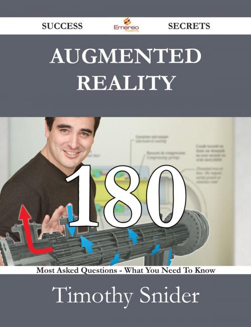 Cover of the book Augmented Reality 180 Success Secrets - 180 Most Asked Questions On Augmented Reality - What You Need To Know by Timothy Snider, Emereo Publishing