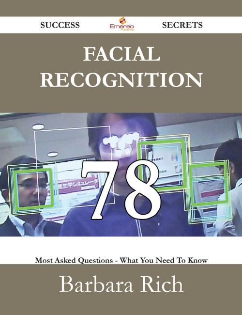 Cover of the book Facial Recognition 78 Success Secrets - 78 Most Asked Questions On Facial Recognition - What You Need To Know by Barbara Rich, Emereo Publishing