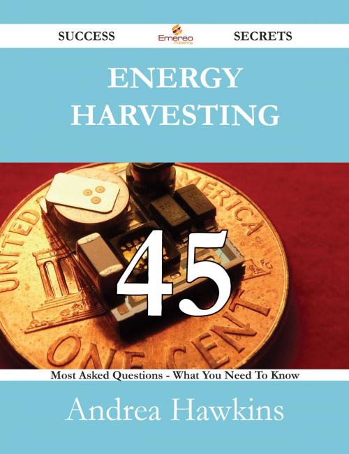 Cover of the book Energy Harvesting 45 Success Secrets - 45 Most Asked Questions On Energy Harvesting - What You Need To Know by Andrea Hawkins, Emereo Publishing