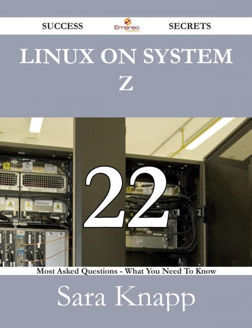 Cover of the book Linux on System z 22 Success Secrets - 22 Most Asked Questions On Linux on System z - What You Need To Know by Sara Knapp, Emereo Publishing