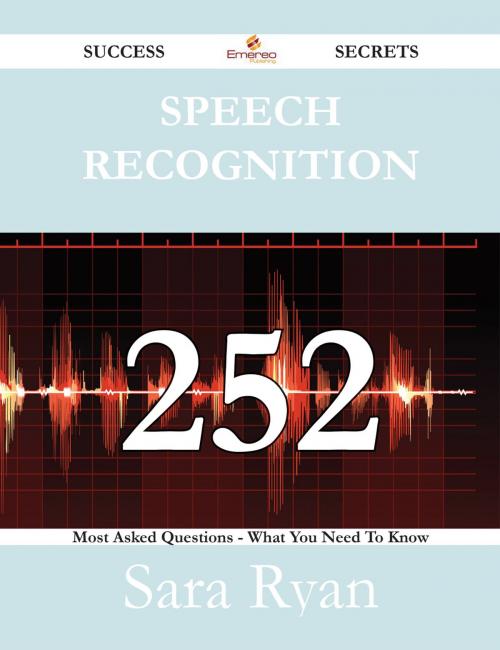 Cover of the book Speech Recognition 252 Success Secrets - 252 Most Asked Questions On Speech Recognition - What You Need To Know by Sara Ryan, Emereo Publishing