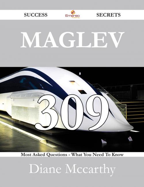 Cover of the book Maglev 309 Success Secrets - 309 Most Asked Questions On Maglev - What You Need To Know by Diane Mccarthy, Emereo Publishing