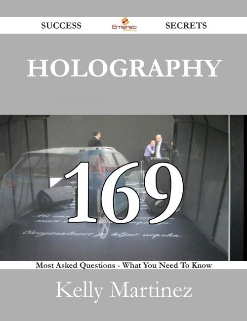 Cover of the book Holography 169 Success Secrets - 169 Most Asked Questions On Holography - What You Need To Know by Kelly Martinez, Emereo Publishing