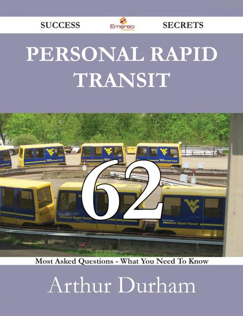 Cover of the book Personal rapid transit 62 Success Secrets - 62 Most Asked Questions On Personal rapid transit - What You Need To Know by Arthur Durham, Emereo Publishing