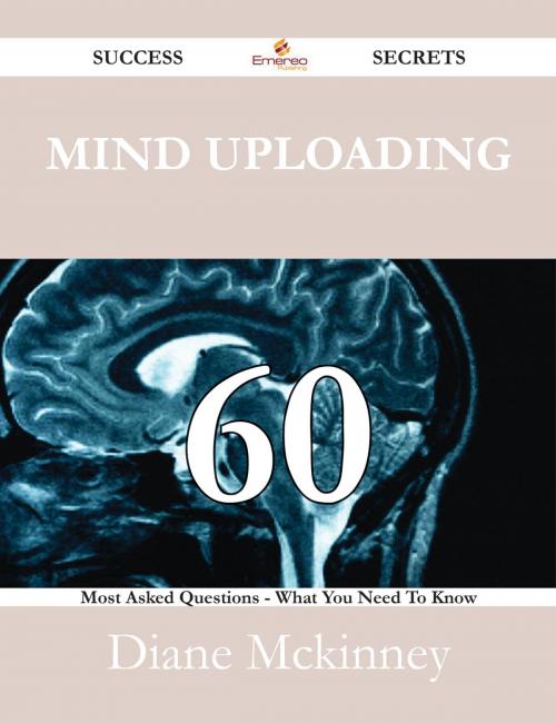 Cover of the book Mind uploading 60 Success Secrets - 60 Most Asked Questions On Mind uploading - What You Need To Know by Diane Mckinney, Emereo Publishing