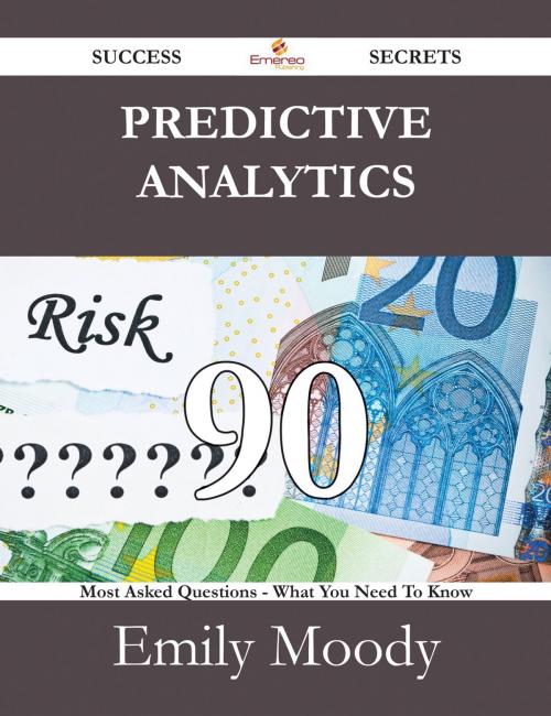 Cover of the book Predictive Analytics 90 Success Secrets - 90 Most Asked Questions On Predictive Analytics - What You Need To Know by Emily Moody, Emereo Publishing