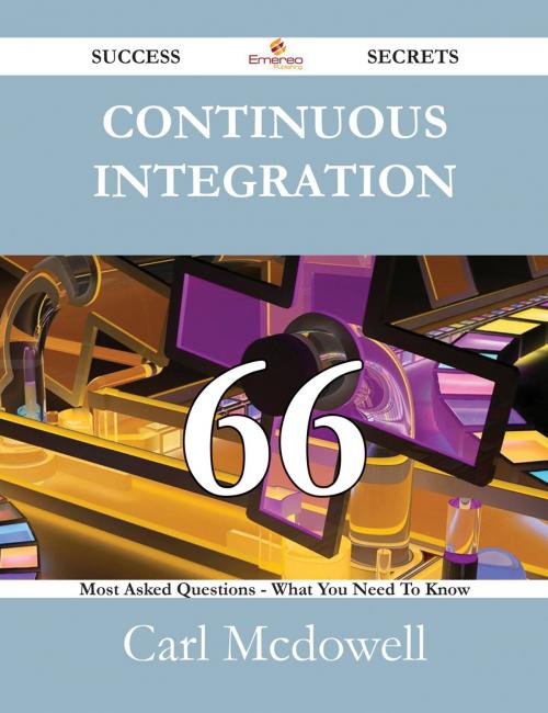Cover of the book Continuous Integration 66 Success Secrets - 66 Most Asked Questions On Continuous Integration - What You Need To Know by Carl Mcdowell, Emereo Publishing