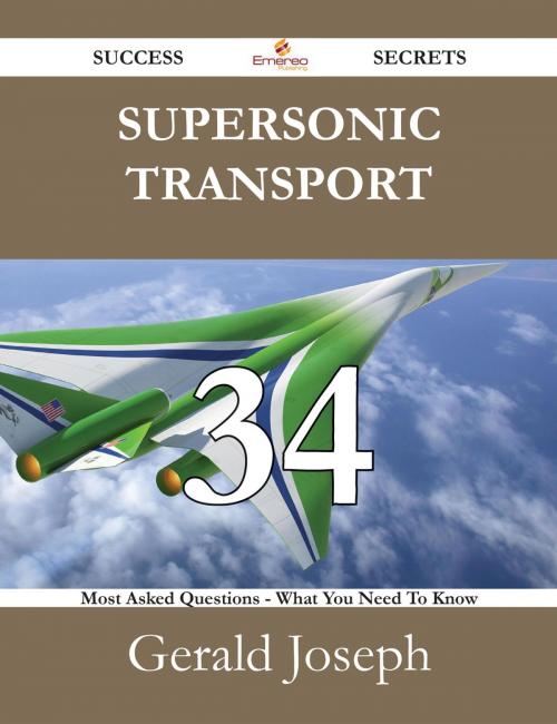 Cover of the book Supersonic transport 34 Success Secrets - 34 Most Asked Questions On Supersonic transport - What You Need To Know by Gerald Joseph, Emereo Publishing