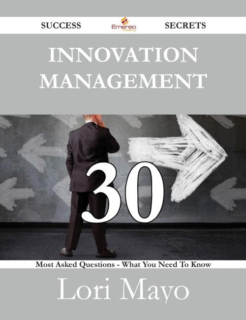 Cover of the book Innovation Management 30 Success Secrets - 30 Most Asked Questions On Innovation Management - What You Need To Know by Lori Mayo, Emereo Publishing