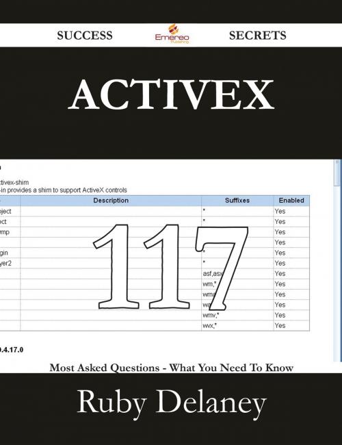 Cover of the book ActiveX 117 Success Secrets - 117 Most Asked Questions On ActiveX - What You Need To Know by Ruby Delaney, Emereo Publishing