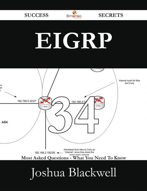 Cover of the book EIGRP 34 Success Secrets - 34 Most Asked Questions On EIGRP - What You Need To Know by Joshua Blackwell, Emereo Publishing