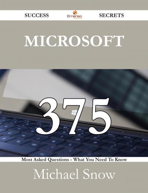 Cover of the book Microsoft 375 Success Secrets - 375 Most Asked Questions On Microsoft - What You Need To Know by Michael Snow, Emereo Publishing