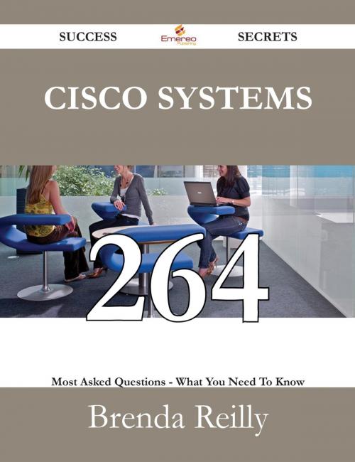 Cover of the book Cisco Systems 264 Success Secrets - 264 Most Asked Questions On Cisco Systems - What You Need To Know by Brenda Reilly, Emereo Publishing