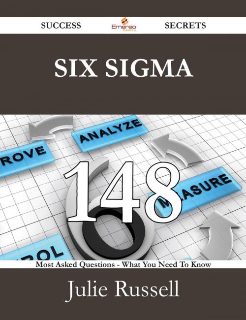 Cover of the book Six Sigma 148 Success Secrets - 148 Most Asked Questions On Six Sigma - What You Need To Know by Julie Russell, Emereo Publishing