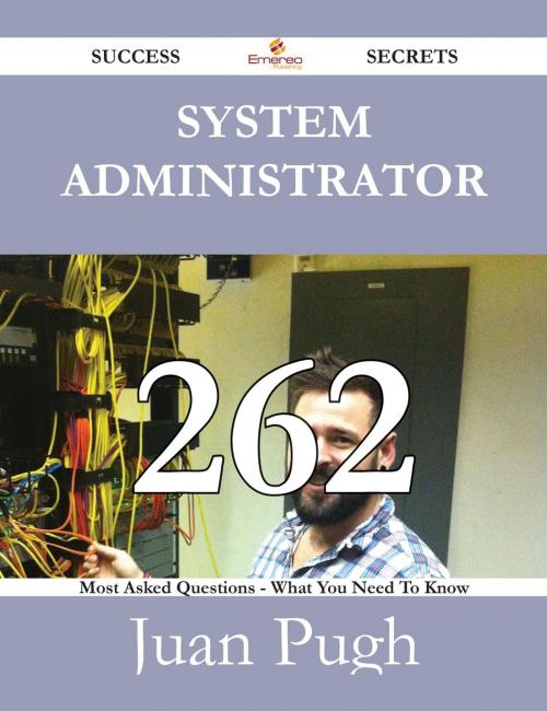 Cover of the book System Administrator 262 Success Secrets - 262 Most Asked Questions On System Administrator - What You Need To Know by Juan Pugh, Emereo Publishing