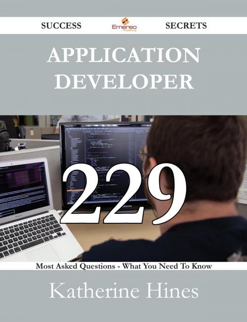 Cover of the book Application Developer 229 Success Secrets - 229 Most Asked Questions On Application Developer - What You Need To Know by Katherine Hines, Emereo Publishing