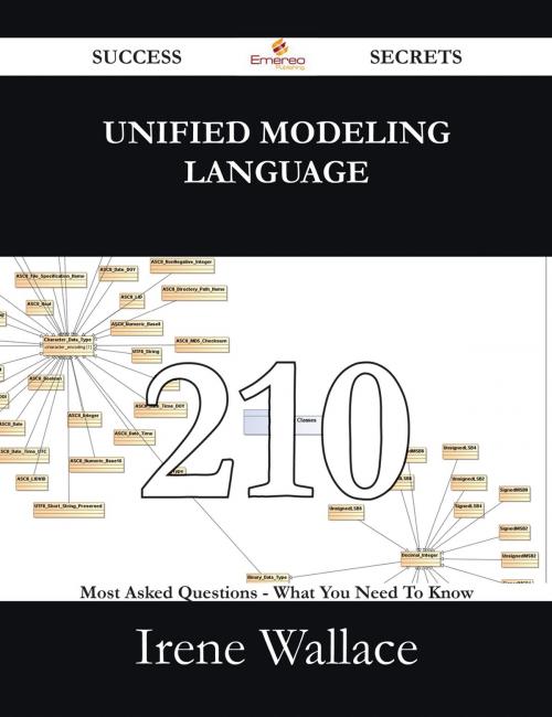 Cover of the book Unified Modeling Language 210 Success Secrets - 210 Most Asked Questions On Unified Modeling Language - What You Need To Know by Irene Wallace, Emereo Publishing