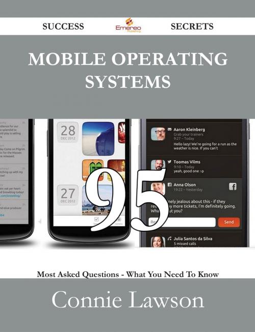 Cover of the book Mobile Operating Systems 95 Success Secrets - 95 Most Asked Questions On Mobile Operating Systems - What You Need To Know by Connie Lawson, Emereo Publishing