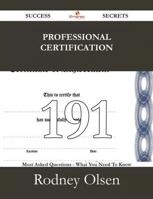 Cover of the book Professional Certification 191 Success Secrets - 191 Most Asked Questions On Professional Certification - What You Need To Know by Rodney Olsen, Emereo Publishing