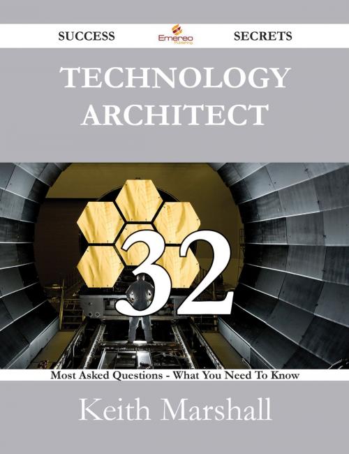 Cover of the book Technology Architect 32 Success Secrets - 32 Most Asked Questions On Technology Architect - What You Need To Know by Keith Marshall, Emereo Publishing