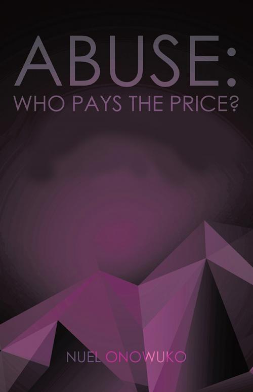 Cover of the book Abuse: Who Pays the Price? by Nuel Onowuko, Trafford Publishing