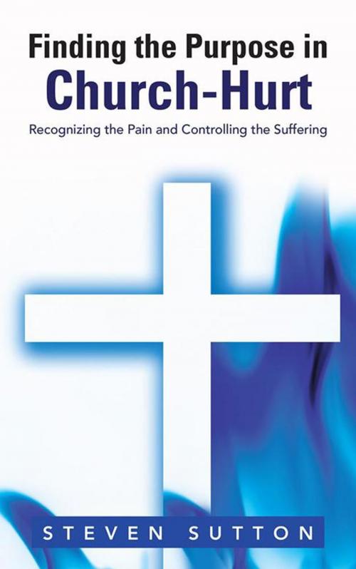 Cover of the book Finding the Purpose in Church-Hurt by Steven Sutton, WestBow Press