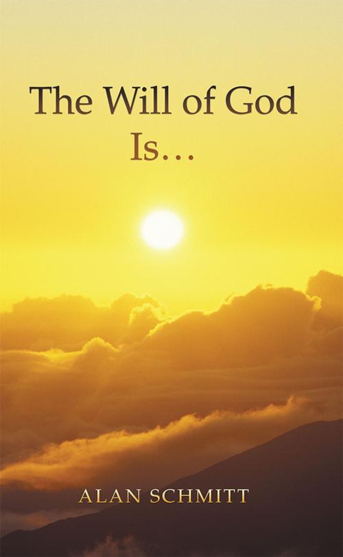 Cover of the book The Will of God Is… by Alan Schmitt, WestBow Press