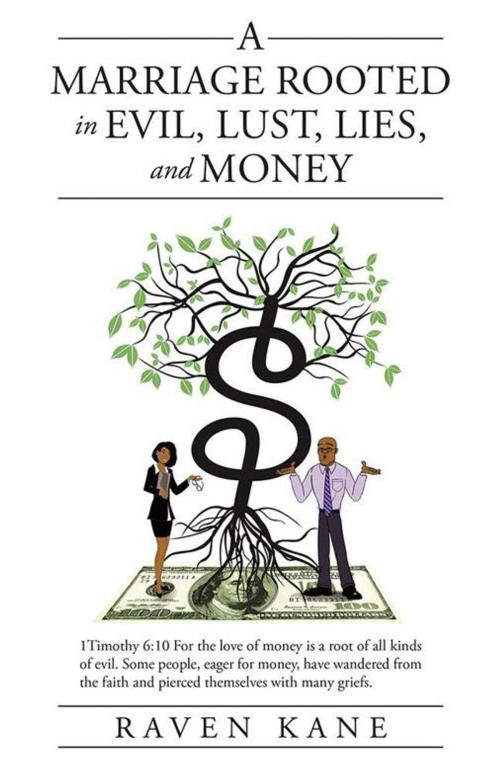 Cover of the book A Marriage Rooted in Evil, Lust, Lies, and Money by Raven Kane, iUniverse