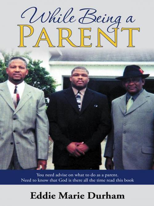 Cover of the book While Being a Parent by Eddie Marie Durham, iUniverse