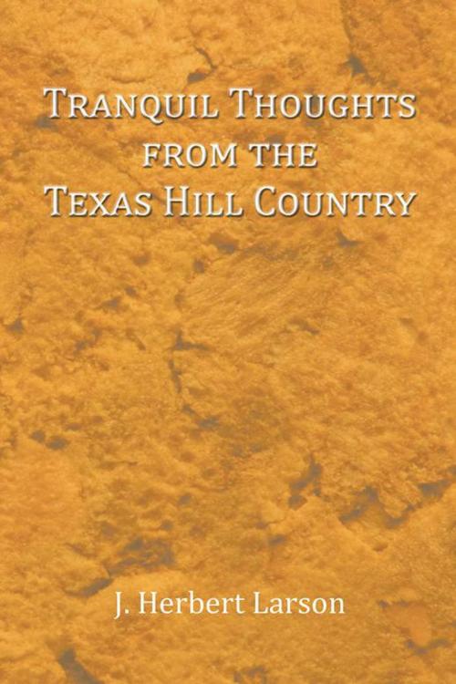 Cover of the book Tranquil Thoughts from the Texas Hill Country by J. Herbert Larson, AuthorHouse