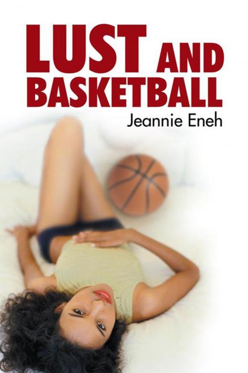 Cover of the book Lust and Basketball by Jeannie Eneh, AuthorHouse