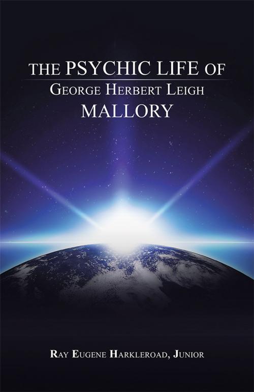 Cover of the book The Psychic Life of George Herbert Leigh Mallory by Ray Eugene Harkleroad Junior, AuthorHouse