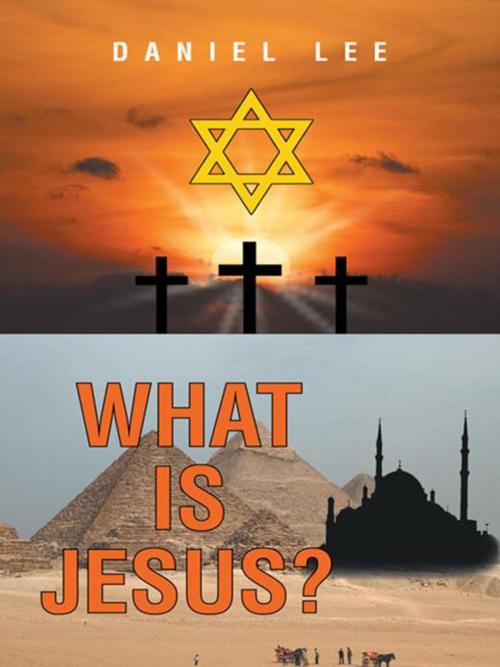 Cover of the book What Is Jesus? by Daniel Lee, AuthorHouse